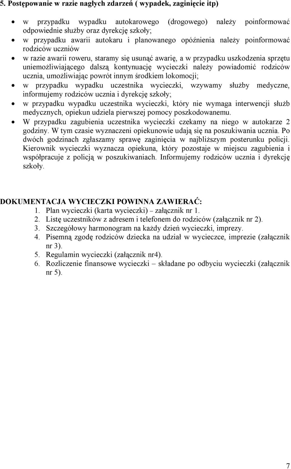 wycieczki należy powiadomić rodziców ucznia, umożliwiając powrót innym środkiem lokomocji; w przypadku wypadku uczestnika wycieczki, wzywamy służby medyczne, informujemy rodziców ucznia i dyrekcję