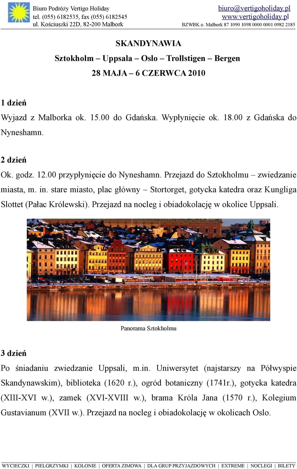 Przejazd na nocleg i obiadokolację w okolice Uppsali. Panorama Sztokholmu 3 dzień Po śniadaniu zwiedzanie Uppsali, m.in.