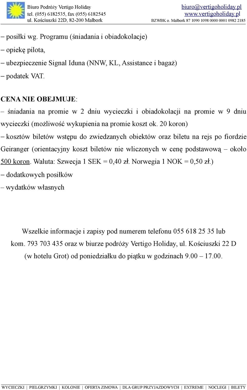 20 koron) kosztów biletów wstępu do zwiedzanych obiektów oraz biletu na rejs po fiordzie Geiranger (orientacyjny koszt biletów nie wliczonych w cenę podstawową około 500 koron.