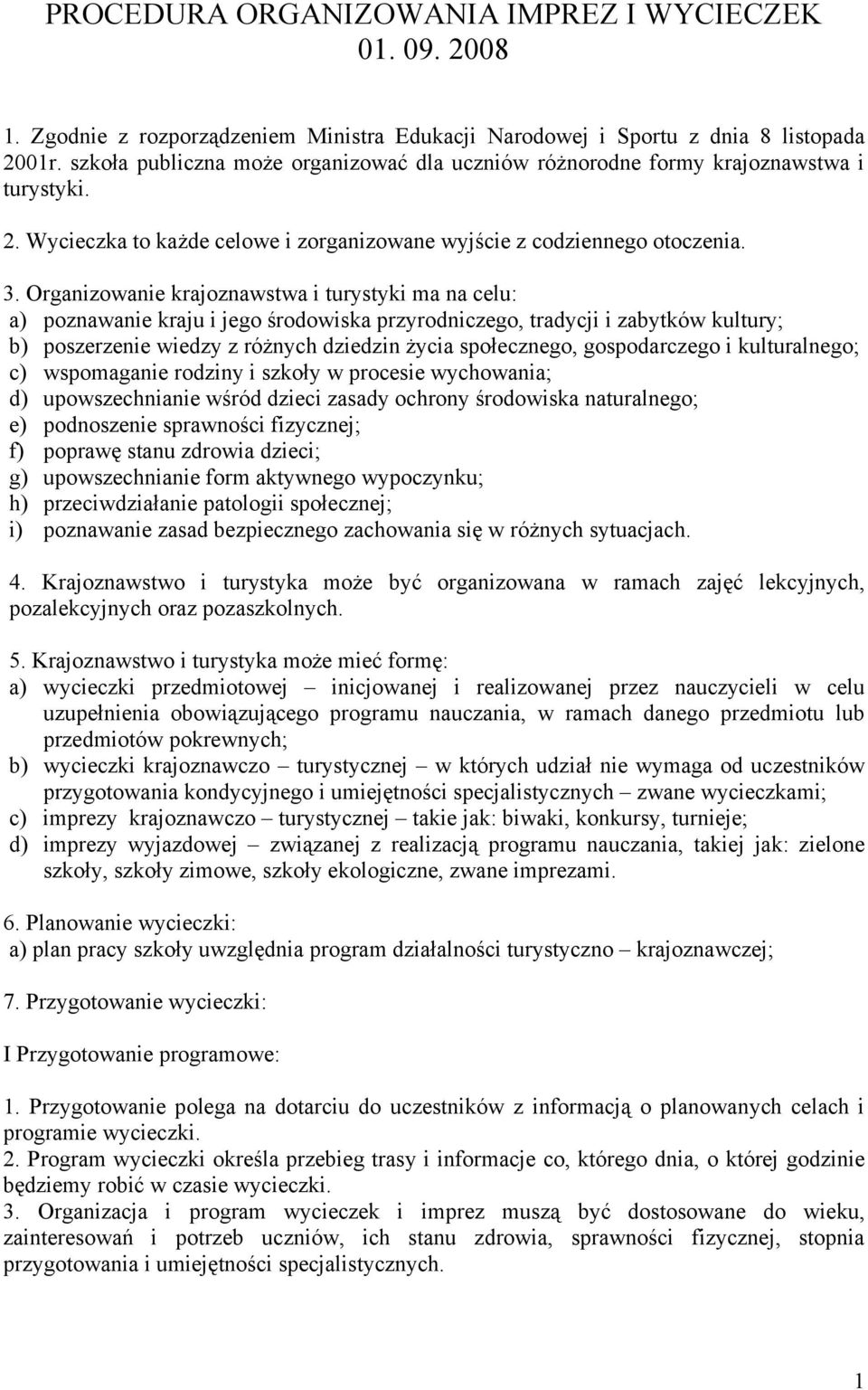 Organizowanie krajoznawstwa i turystyki ma na celu: a) poznawanie kraju i jego środowiska przyrodniczego, tradycji i zabytków kultury; b) poszerzenie wiedzy z różnych dziedzin życia społecznego,