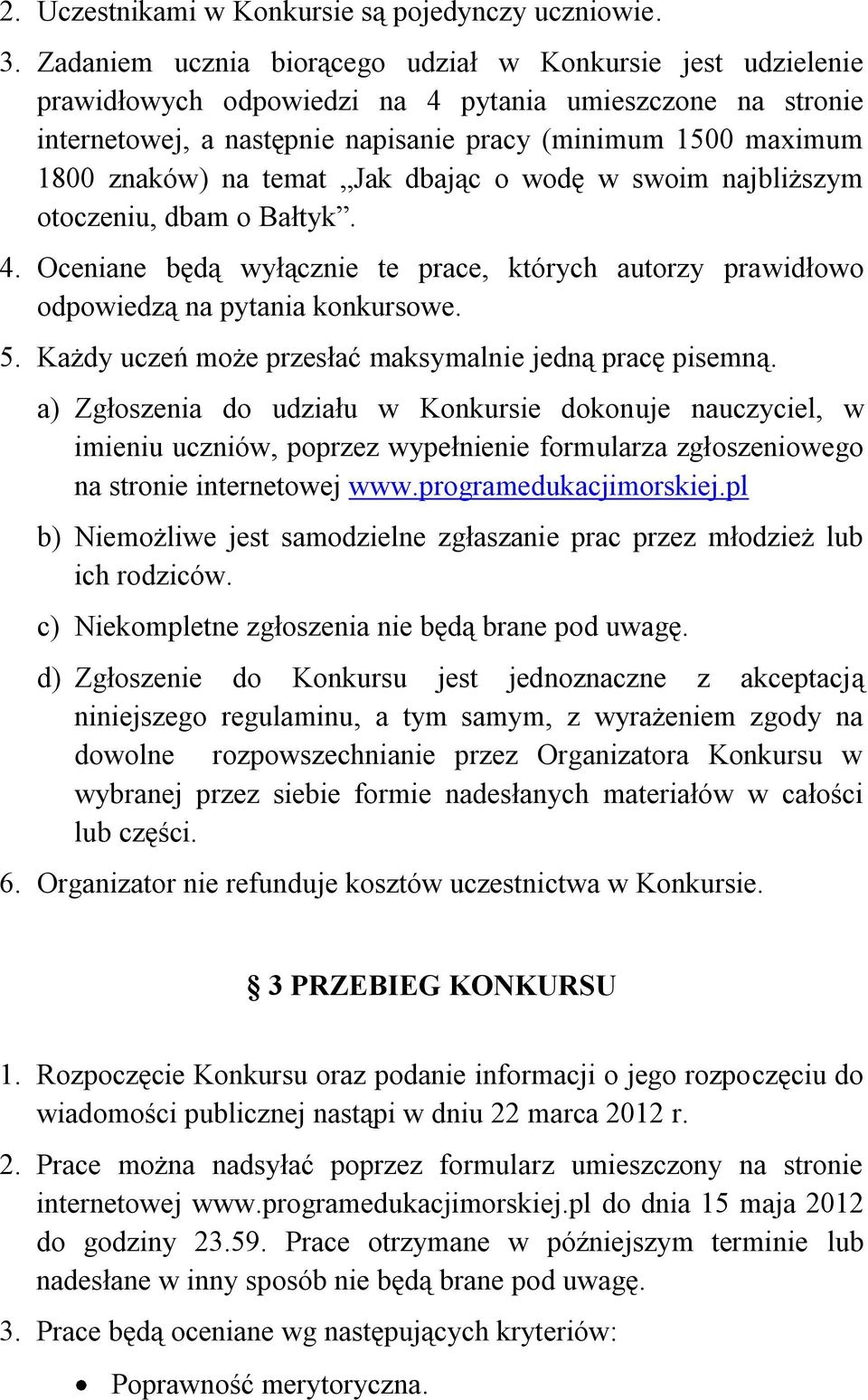 na temat Jak dbając o wodę w swoim najbliższym otoczeniu, dbam o Bałtyk. 4. Oceniane będą wyłącznie te prace, których autorzy prawidłowo odpowiedzą na pytania konkursowe. 5.