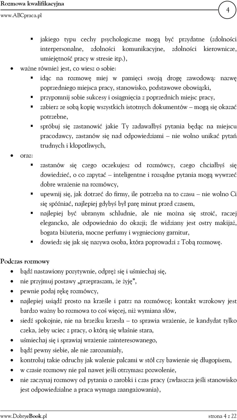 osiągnięcia z poprzednich miejsc pracy, zabierz ze sobą kopię wszystkich istotnych dokumentów mogą się okazać potrzebne, spróbuj się zastanowić jakie Ty zadawałbyś pytania będąc na miejscu