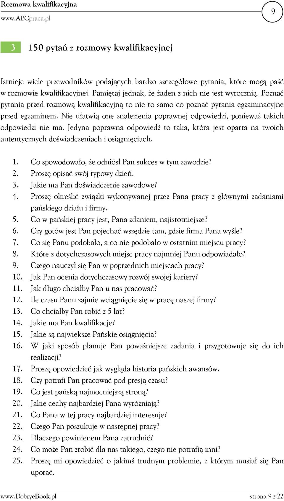 Nie ułatwią one znalezienia poprawnej odpowiedzi, ponieważ takich odpowiedzi nie ma. Jedyna poprawna odpowiedź to taka, która jest oparta na twoich autentycznych doświadczeniach i osiągnięciach. 1.