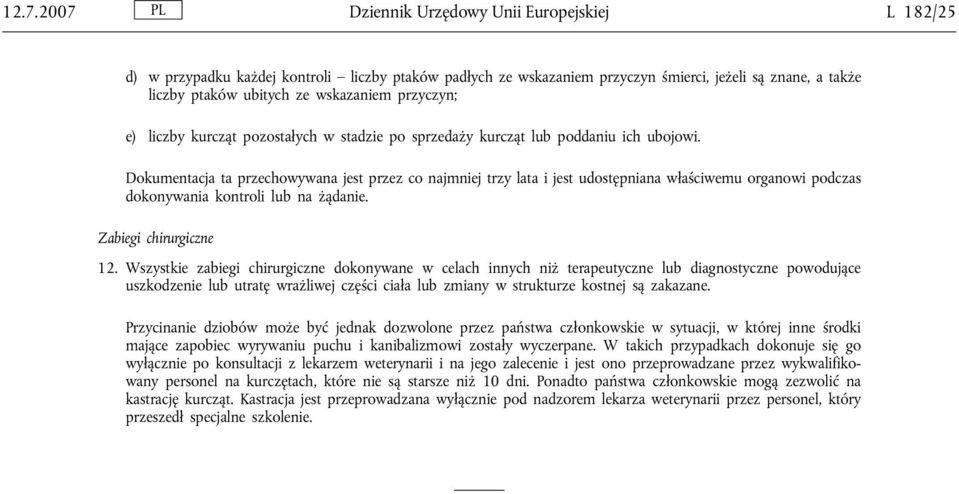 Dokumentacja ta przechowywana jest przez co najmniej trzy lata i jest udostępniana właściwemu organowi podczas dokonywania kontroli lub na żądanie. Zabiegi chirurgiczne 12.