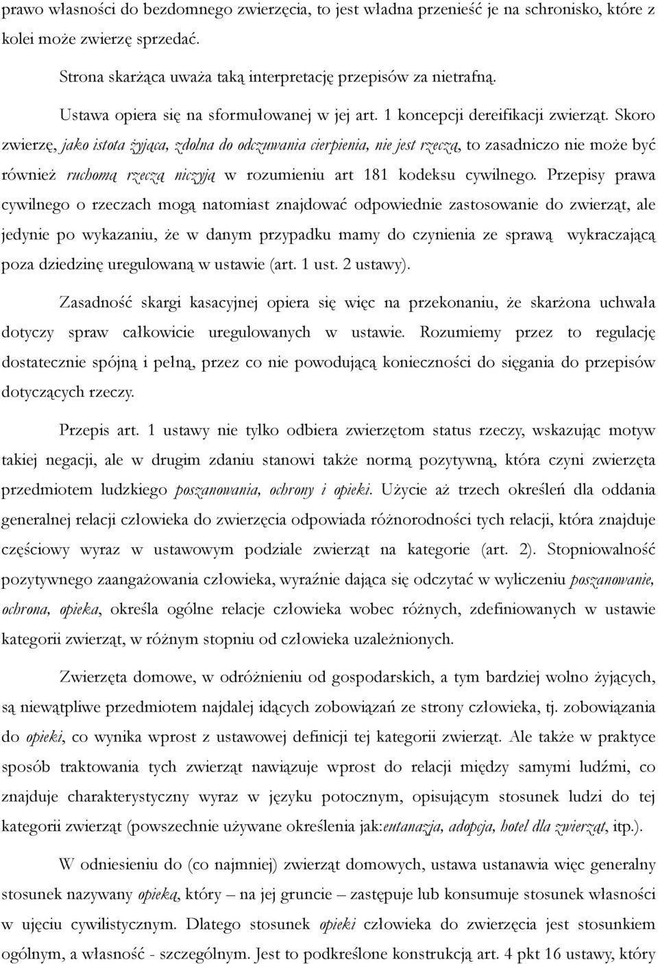 Skoro zwierzę, jako istota żyjąca, zdolna do odczuwania cierpienia, nie jest rzeczą, to zasadniczo nie może być również ruchomą rzeczą niczyją w rozumieniu art 181 kodeksu cywilnego.