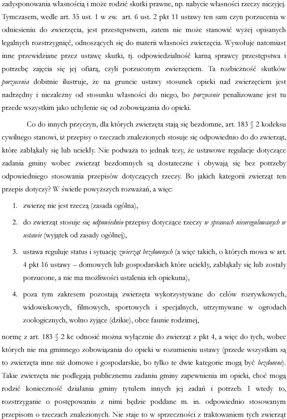 zwierzęcia. Wywołuje natomiast inne przewidziane przez ustawę skutki, tj. odpowiedzialność karną sprawcy przestępstwa i potrzebę zajęcia się jej ofiarą, czyli porzuconym zwierzęciem.