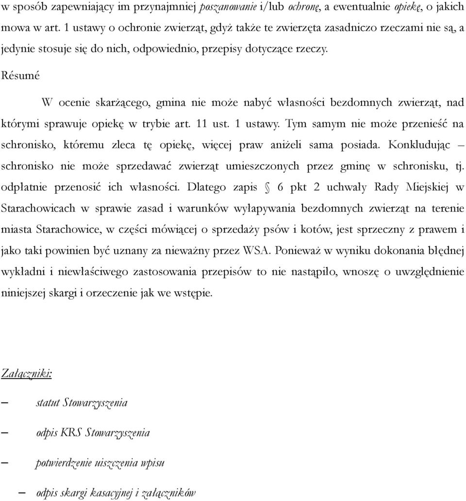 Résumé W ocenie skarżącego, gmina nie może nabyć własności bezdomnych zwierząt, nad którymi sprawuje opiekę w trybie art. 11 ust. 1 ustawy.