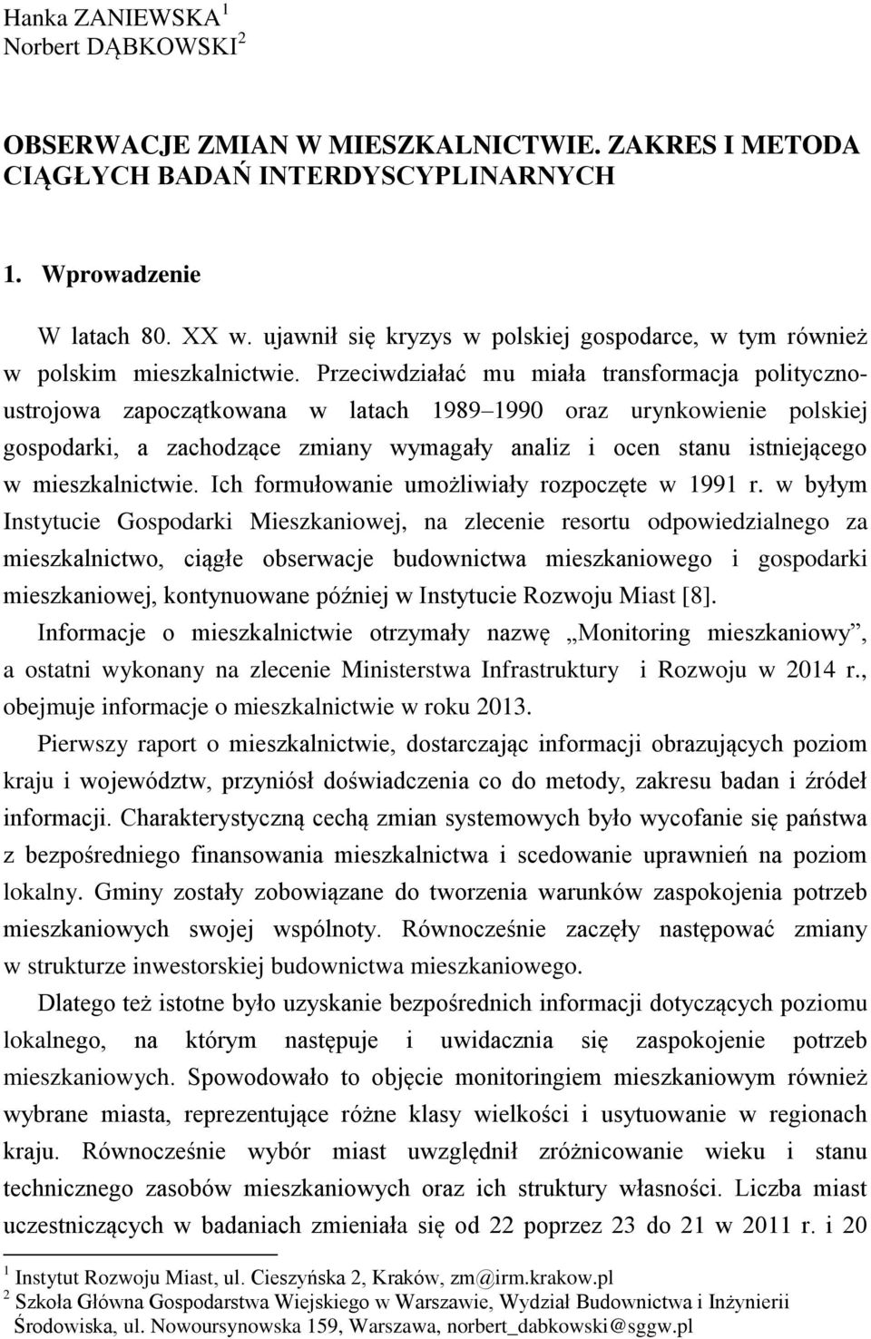 Przeciwdziałać mu miała transformacja politycznoustrojowa zapoczątkowana w latach 1989 1990 oraz urynkowienie polskiej gospodarki, a zachodzące zmiany wymagały analiz i ocen stanu istniejącego w