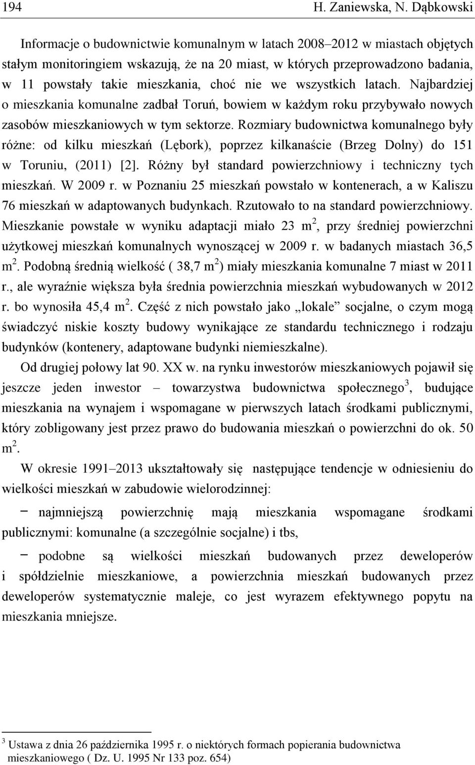 choć nie we wszystkich latach. Najbardziej o mieszkania komunalne zadbał Toruń, bowiem w każdym roku przybywało nowych zasobów mieszkaniowych w tym sektorze.