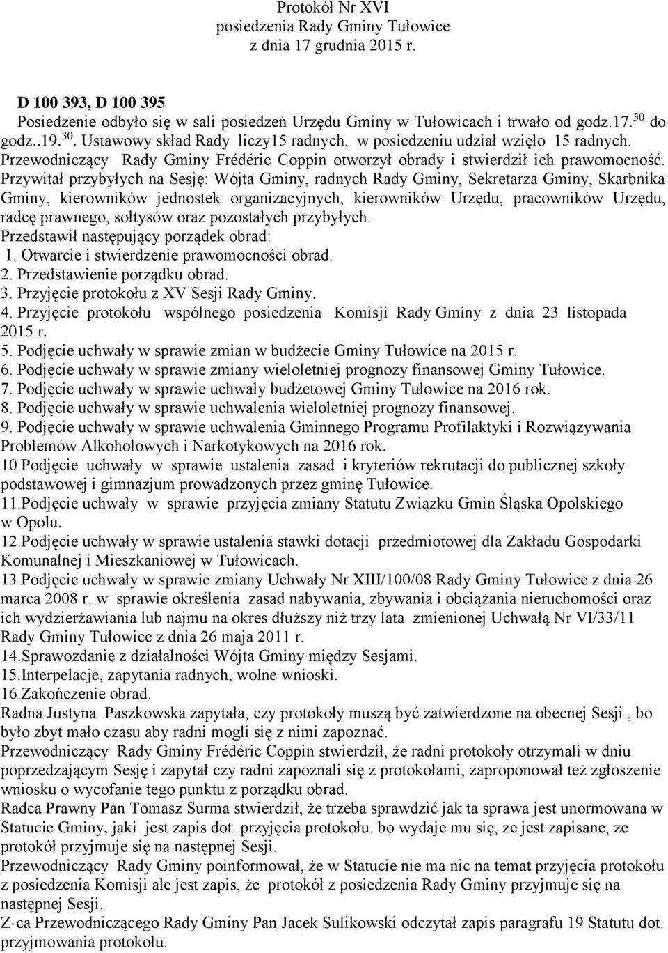 Przywitał przybyłych na Sesję: Wójta Gminy, radnych Rady Gminy, Sekretarza Gminy, Skarbnika Gminy, kierowników jednostek organizacyjnych, kierowników Urzędu, pracowników Urzędu, radcę prawnego,