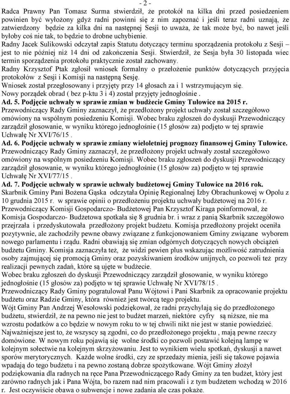 Radny Jacek Sulikowski odczytał zapis Statutu dotyczący terminu sporządzenia protokołu z Sesji jest to nie później niż 14 dni od zakończenia Sesji.