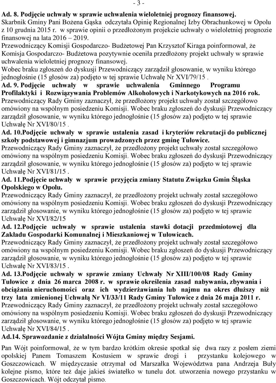 Przewodniczący Komisji Gospodarczo- Budżetowej Pan Krzysztof Kiraga poinformował, że Komisja Gospodarczo- Budżetowa pozytywnie oceniła przedłożony projekt uchwały w sprawie uchwalenia wieloletniej