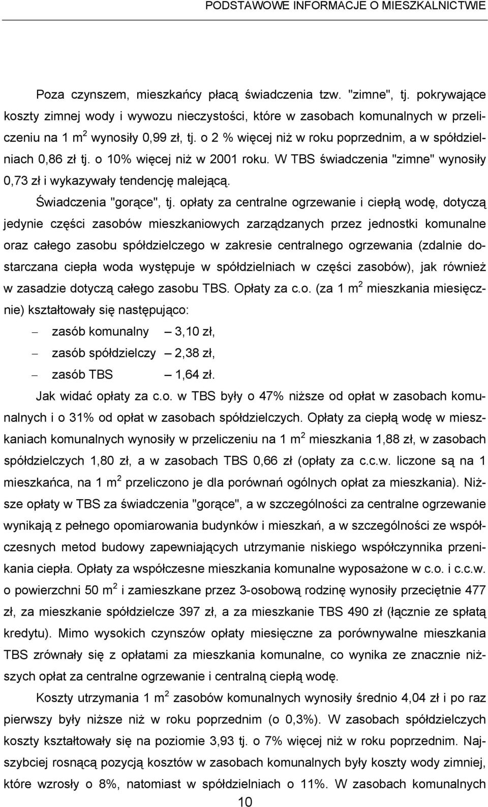 o 10% więcej niż w 2001 roku. W TBS świadczenia "zimne" wynosiły 0,73 zł i wykazywały tendencję malejącą. Świadczenia "gorące", tj.