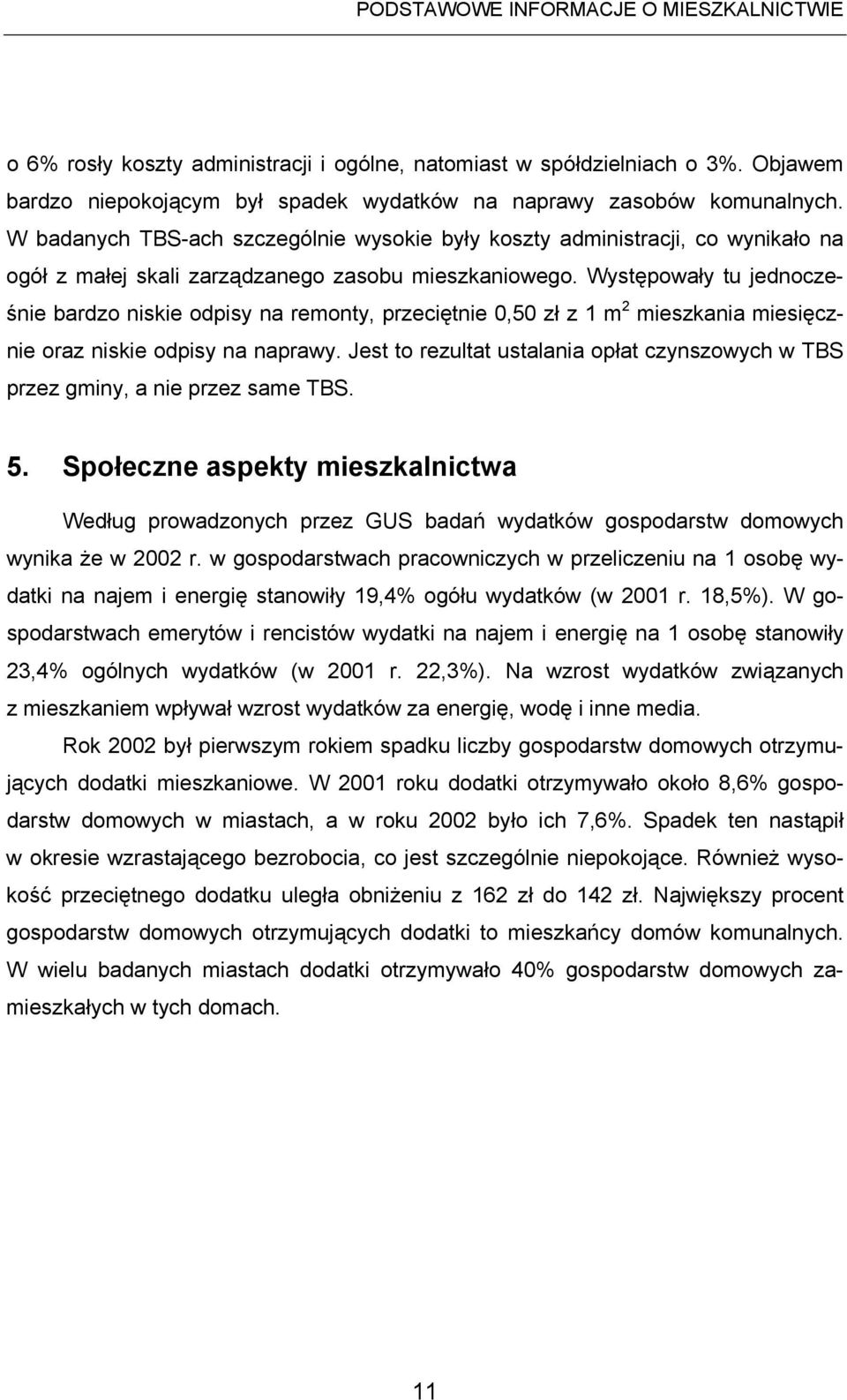 Występowały tu jednocześnie bardzo niskie odpisy na remonty, przeciętnie 0,50 zł z 1 m 2 mieszkania miesięcznie oraz niskie odpisy na naprawy.