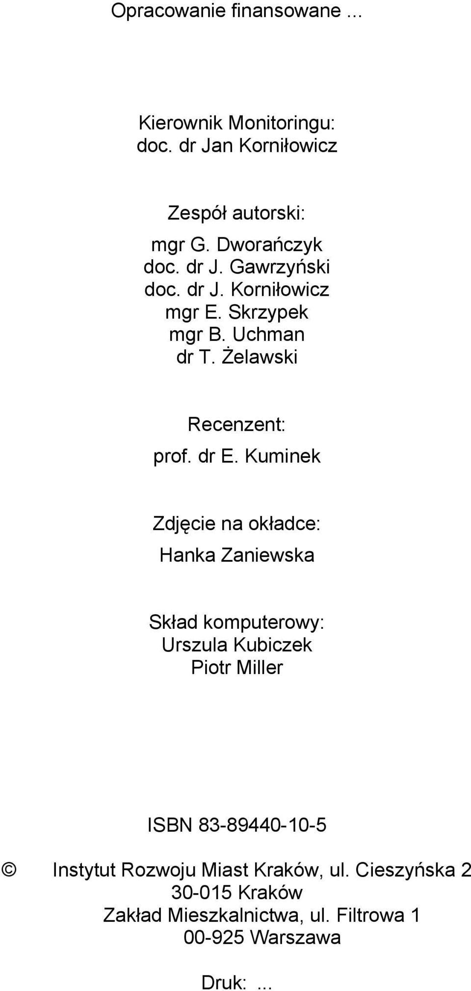 Kuminek Zdjęcie na okładce: Hanka Zaniewska Skład komputerowy: Urszula Kubiczek Piotr Miller ISBN 8389440105