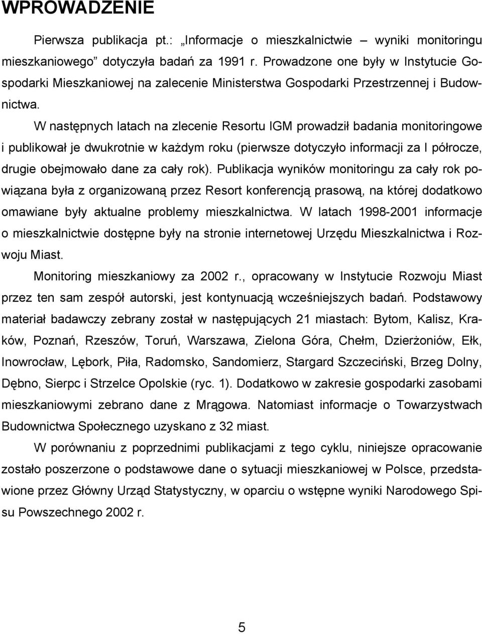 W następnych latach na zlecenie Resortu IGM prowadził badania monitoringowe i publikował je dwukrotnie w każdym roku (pierwsze dotyczyło informacji za I półrocze, drugie obejmowało dane za cały rok).