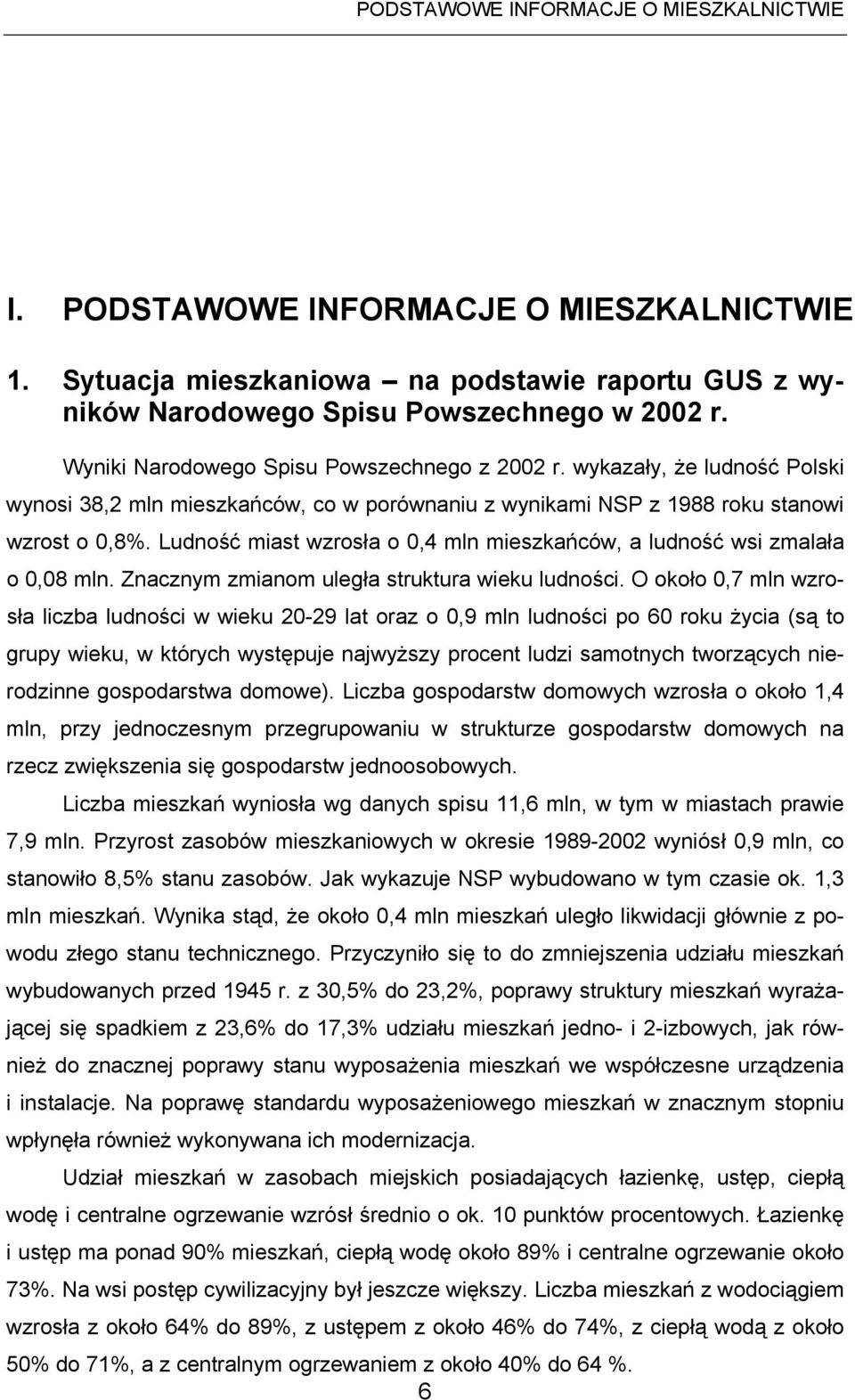 Ludność miast wzrosła o 0,4 mln mieszkańców, a ludność wsi zmalała o 0,08 mln. Znacznym zmianom uległa struktura wieku ludności.