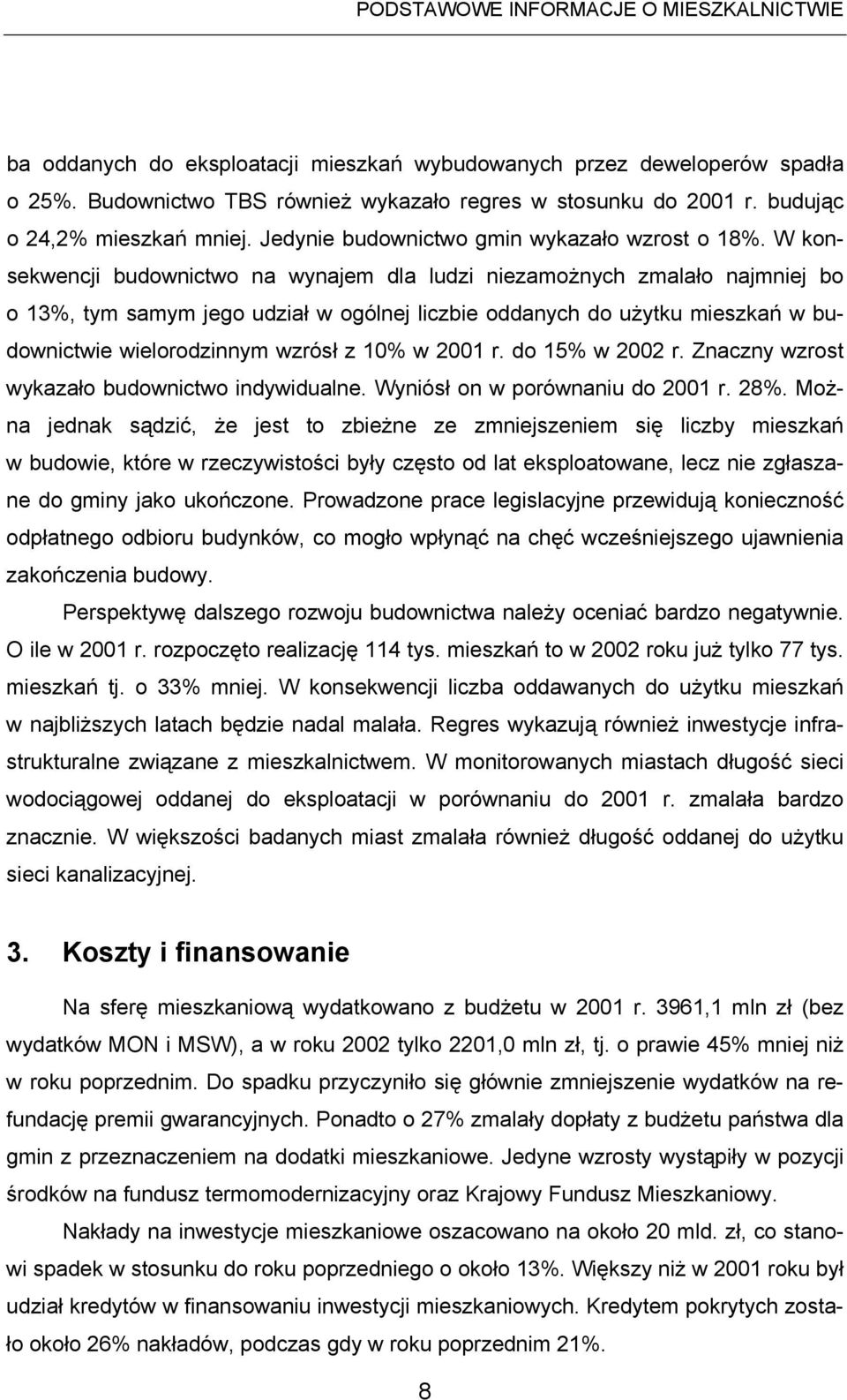 W konsekwencji budownictwo na wynajem dla ludzi niezamożnych zmalało najmniej bo o 13%, tym samym jego udział w ogólnej liczbie oddanych do użytku mieszkań w budownictwie wielorodzinnym wzrósł z 10%