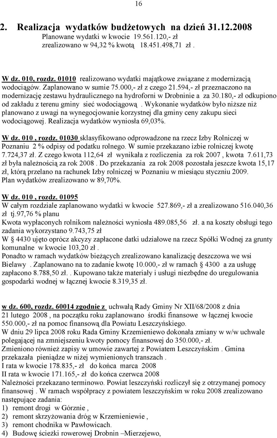 594,- zł przeznaczono na modernizację zestawu hydraulicznego na hydroforni w Drobninie a za 30.180,- zł odkupiono od zakładu z terenu gminy sieć wodociągową.
