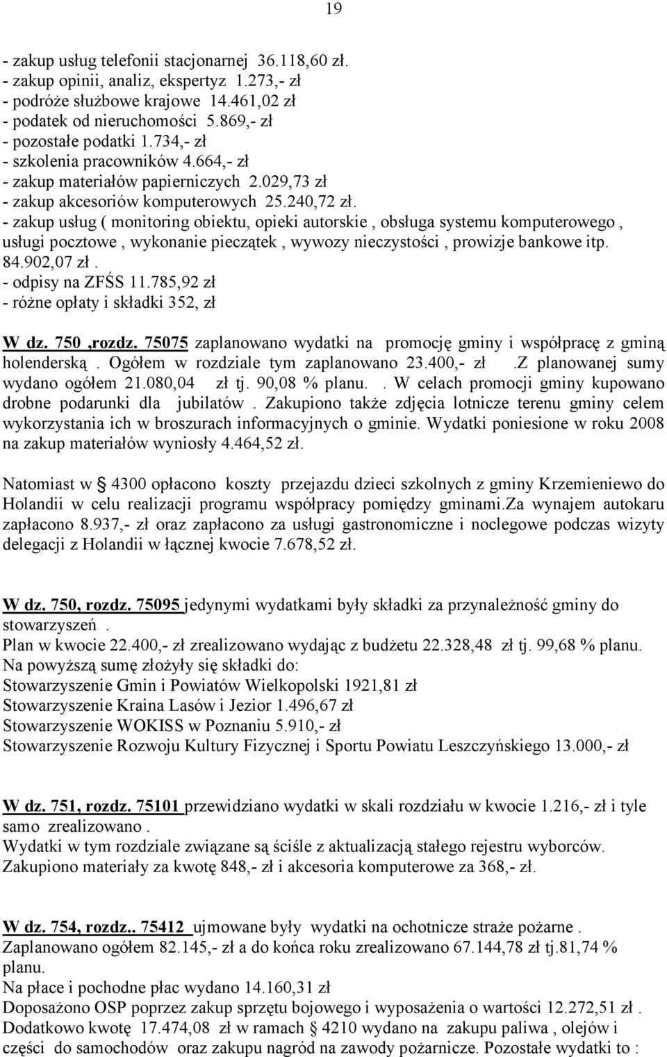 - zakup usług ( monitoring obiektu, opieki autorskie, obsługa systemu komputerowego, usługi pocztowe, wykonanie pieczątek, wywozy nieczystości, prowizje bankowe itp. 84.902,07 zł. - odpisy na ZFŚS 11.