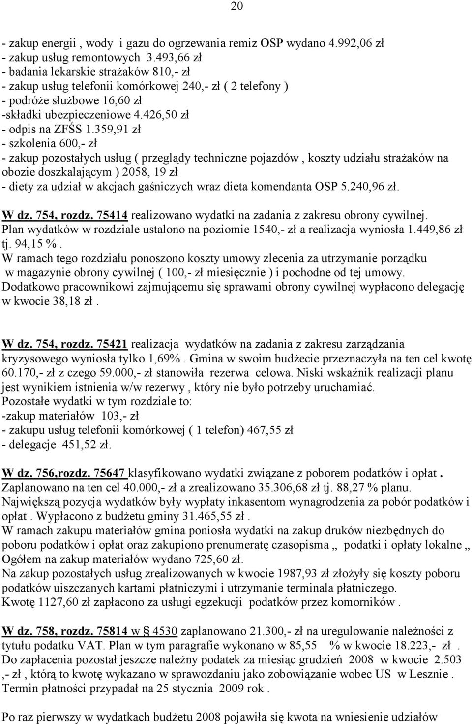359,91 zł - szkolenia 600,- zł - zakup pozostałych usług ( przeglądy techniczne pojazdów, koszty udziału straŝaków na obozie doszkalającym ) 2058, 19 zł - diety za udział w akcjach gaśniczych wraz