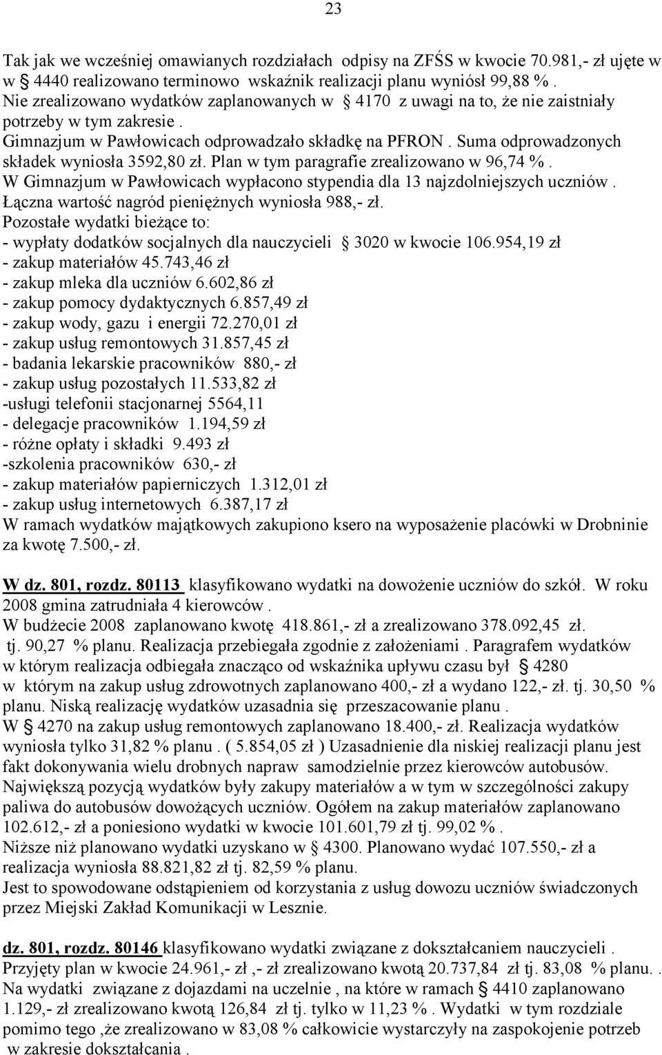 Suma odprowadzonych składek wyniosła 3592,80 zł. Plan w tym paragrafie zrealizowano w 96,74 %. W Gimnazjum w Pawłowicach wypłacono stypendia dla 13 najzdolniejszych uczniów.