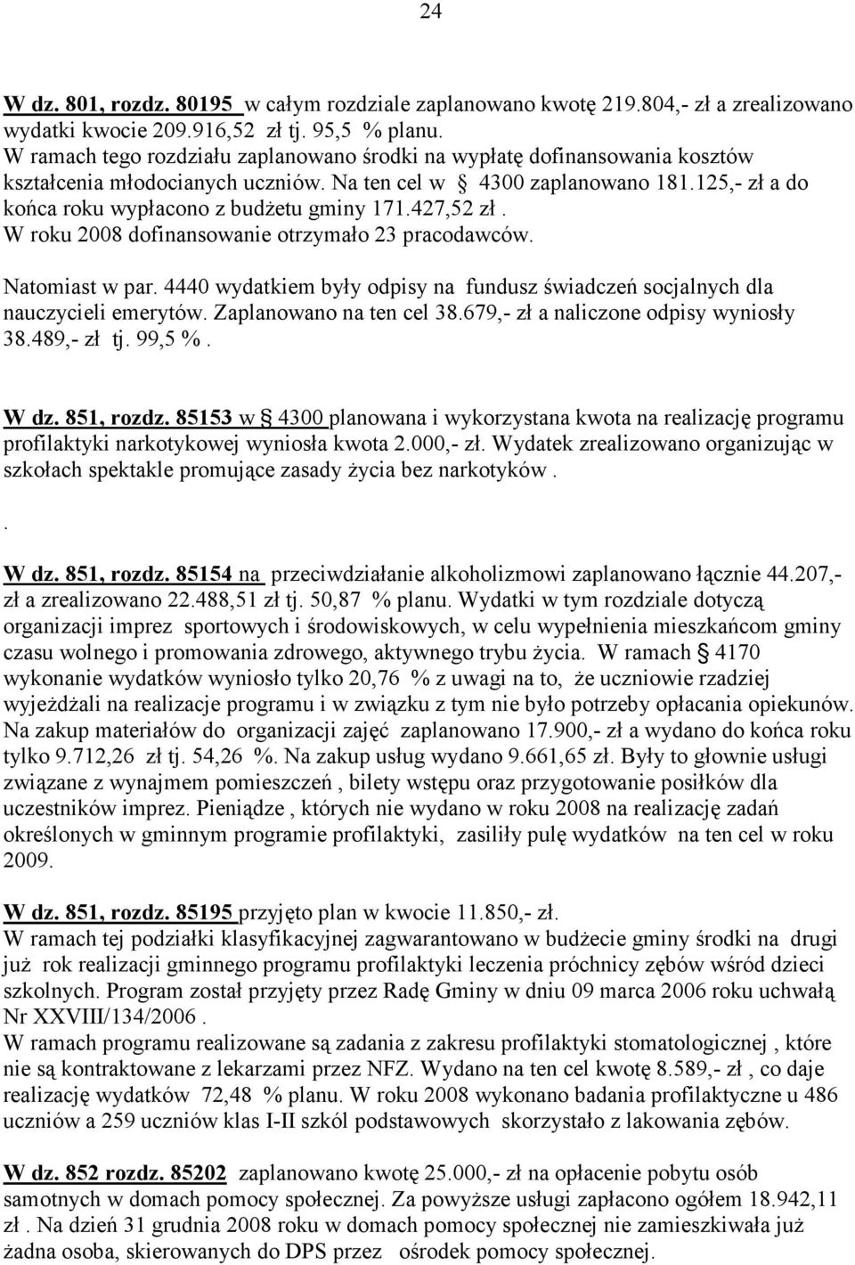 427,52 zł. W roku 2008 dofinansowanie otrzymało 23 pracodawców. Natomiast w par. 4440 wydatkiem były odpisy na fundusz świadczeń socjalnych dla nauczycieli emerytów. Zaplanowano na ten cel 38.