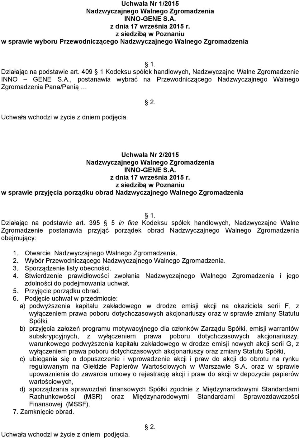 w sprawie przyjęcia porządku obrad 1. Działając na podstawie art. 395 5 in fine Kodeksu spółek handlowych, Nadzwyczajne Walne Zgromadzenie postanawia przyjąć porządek obrad obejmujący: 1. Otwarcie. 2.