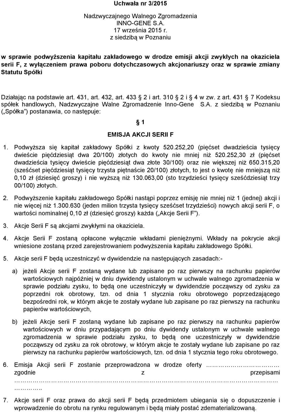 Działając na podstawie art. 431, art. 432, art. 433 2 i art. 310 2 i 4 w zw. z art. 431 7 Kodeksu spółek handlowych, Nadzwyczajne Walne Zgromadzenie Inno-Gene S.A.