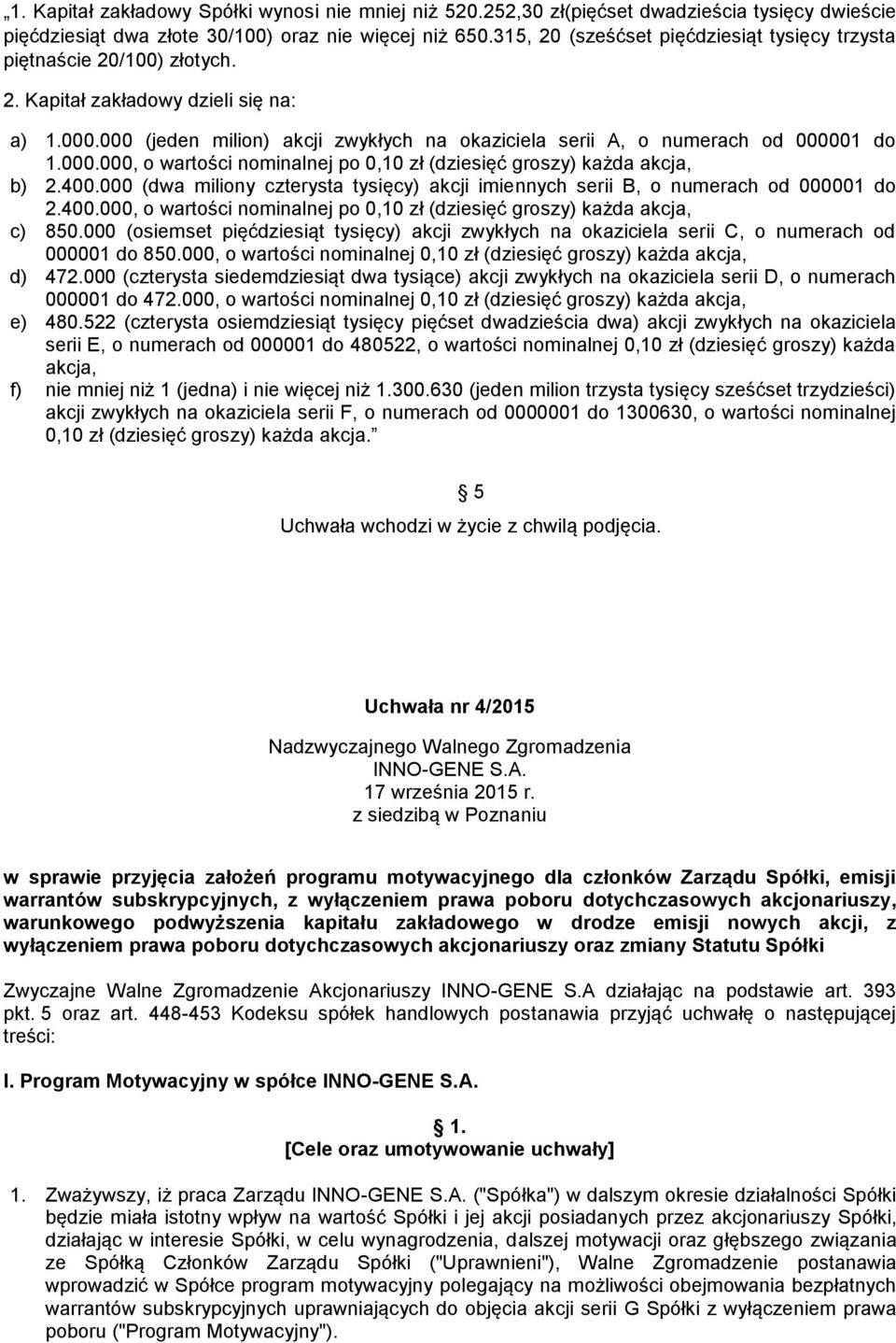 000 (jeden milion) akcji zwykłych na okaziciela serii A, o numerach od 000001 do 1.000.000, o wartości nominalnej po 0,10 zł (dziesięć groszy) każda akcja, b) 2.400.