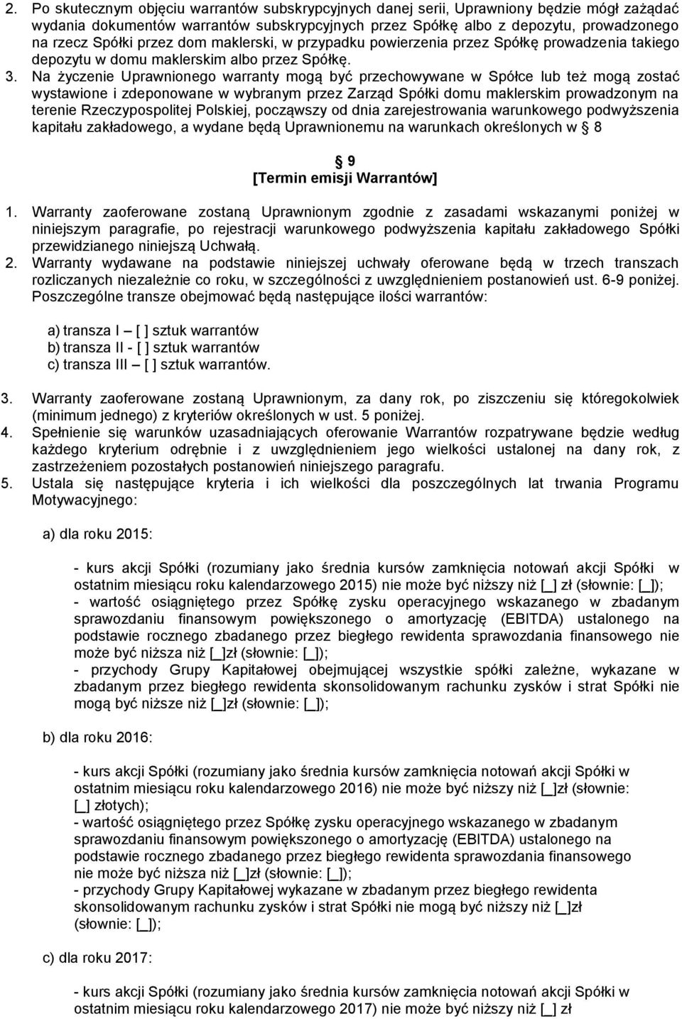 Na życzenie Uprawnionego warranty mogą być przechowywane w Spółce lub też mogą zostać wystawione i zdeponowane w wybranym przez Zarząd Spółki domu maklerskim prowadzonym na terenie Rzeczypospolitej