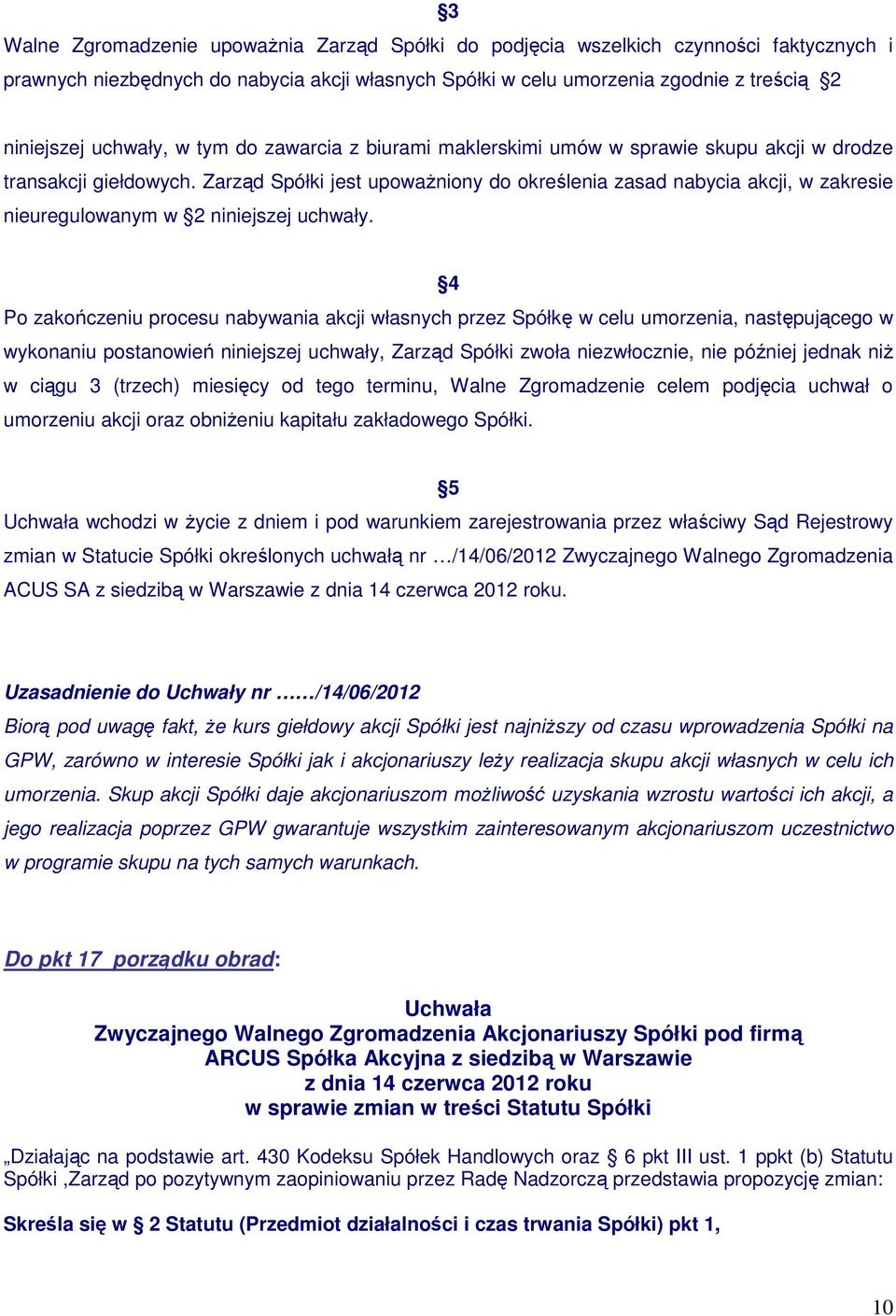 Zarząd Spółki jest upowaŝniony do określenia zasad nabycia akcji, w zakresie nieuregulowanym w 2 niniejszej uchwały.