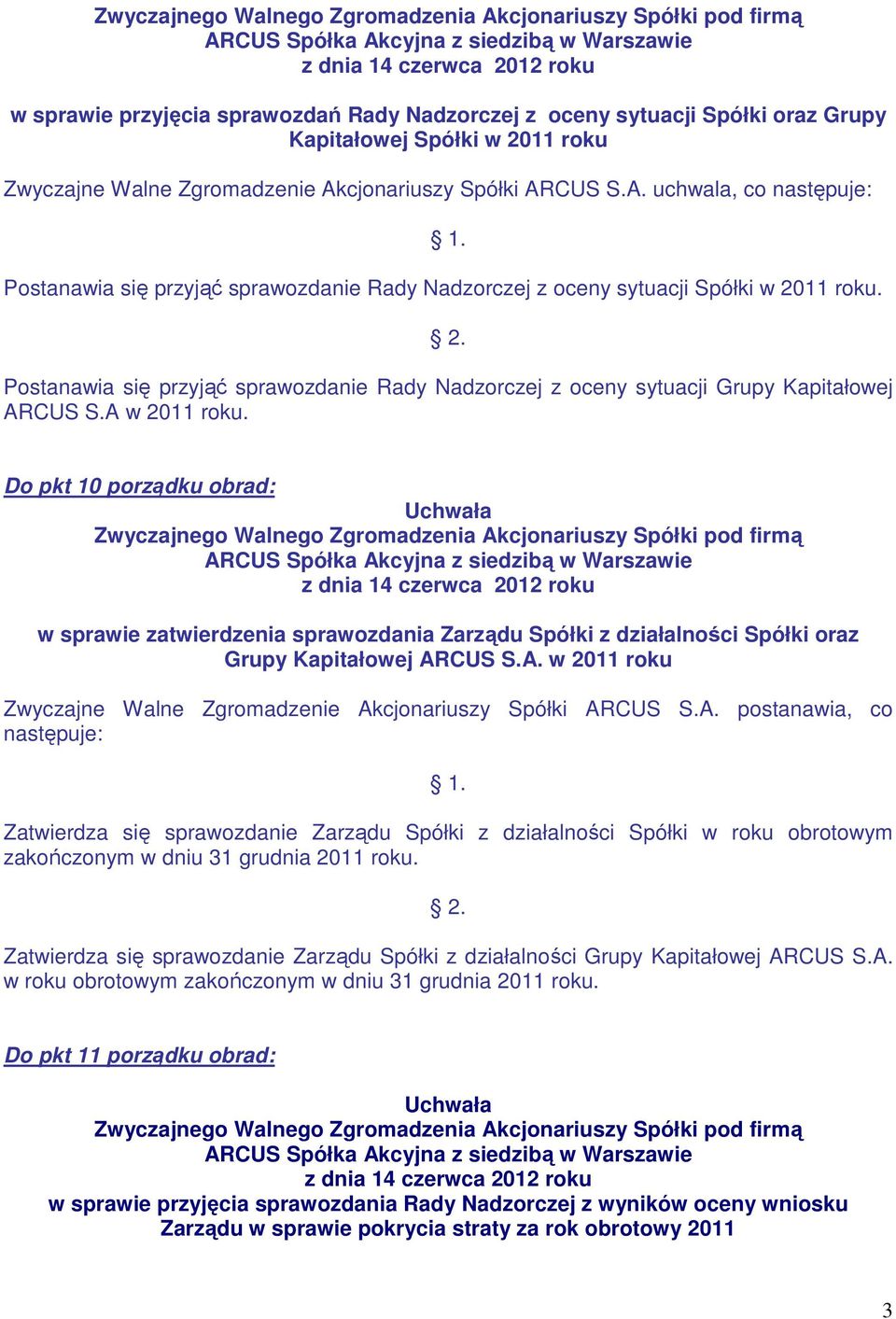 A w 2011 roku. Do pkt 10 porządku obrad: w sprawie zatwierdzenia sprawozdania Zarządu Spółki z działalności Spółki oraz Grupy Kapitałowej ARCUS S.A. w 2011 roku Zwyczajne Walne Zgromadzenie Akcjonariuszy Spółki ARCUS S.