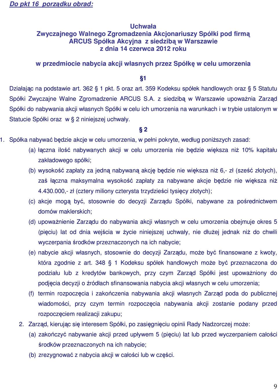 CUS S.A. z siedzibą w Warszawie upowaŝnia Zarząd Spółki do nabywania akcji własnych Spółki w celu ich umorzenia na warunkach i w trybie ustalonym w Statucie Spółki oraz w 2 niniejszej uchwały. 1.