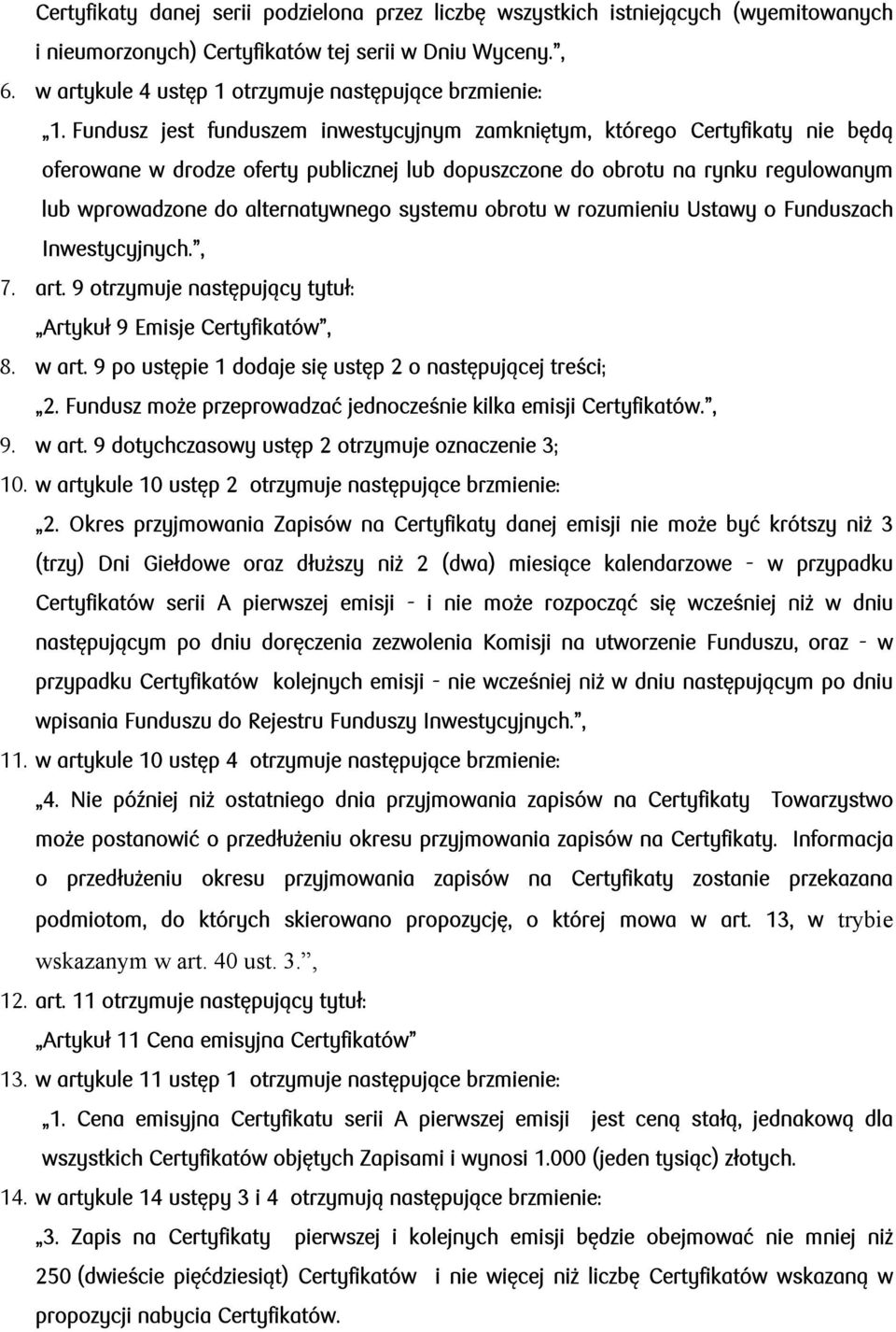 Fundusz jest funduszem inwestycyjnym zamkniętym, którego Certyfikaty nie będą oferowane w drodze oferty publicznej lub dopuszczone do obrotu na rynku regulowanym lub wprowadzone do alternatywnego