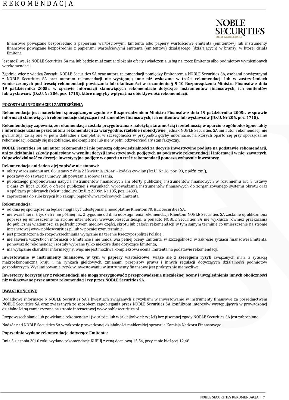 Jest możliwe, że NOBLE Securities SA ma lub będzie miał zamiar złożenia oferty świadczenia usług na rzecz Emitenta albo podmiotów wymienionych w rekomendacji.