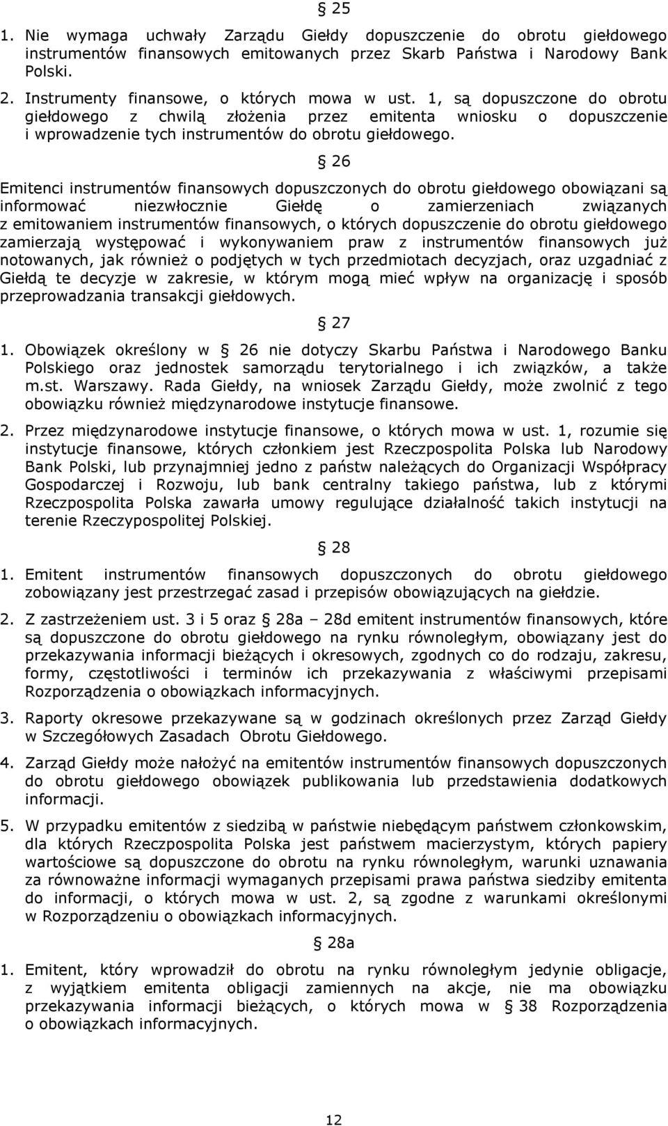 26 Emitenci instrumentów finansowych dopuszczonych do obrotu giełdowego obowiązani są informować niezwłocznie Giełdę o zamierzeniach związanych z emitowaniem instrumentów finansowych, o których