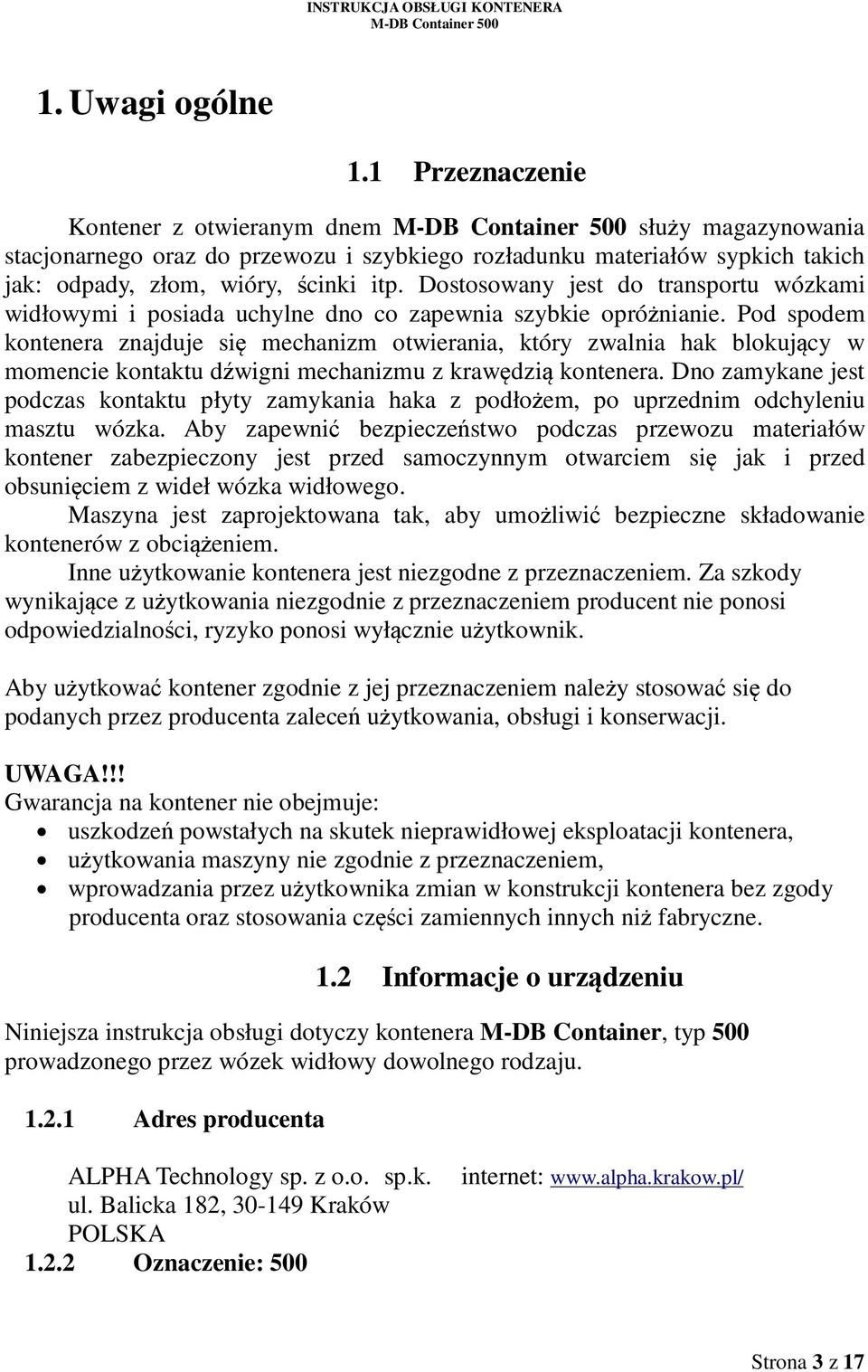 Pod spodem kontenera znajduje się mechanizm otwierania, który zwalnia hak blokujący w momencie kontaktu dźwigni mechanizmu z krawędzią kontenera.