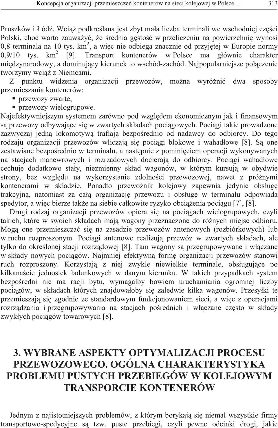 km 2, a wic nie odbiega znacznie od przyjtej w Europie normy 0,9/10 tys. km 2 [9]. Transport kontenerów w Polsce ma gównie charakter midzynarodowy, a dominujcy kierunek to wschód-zachód.