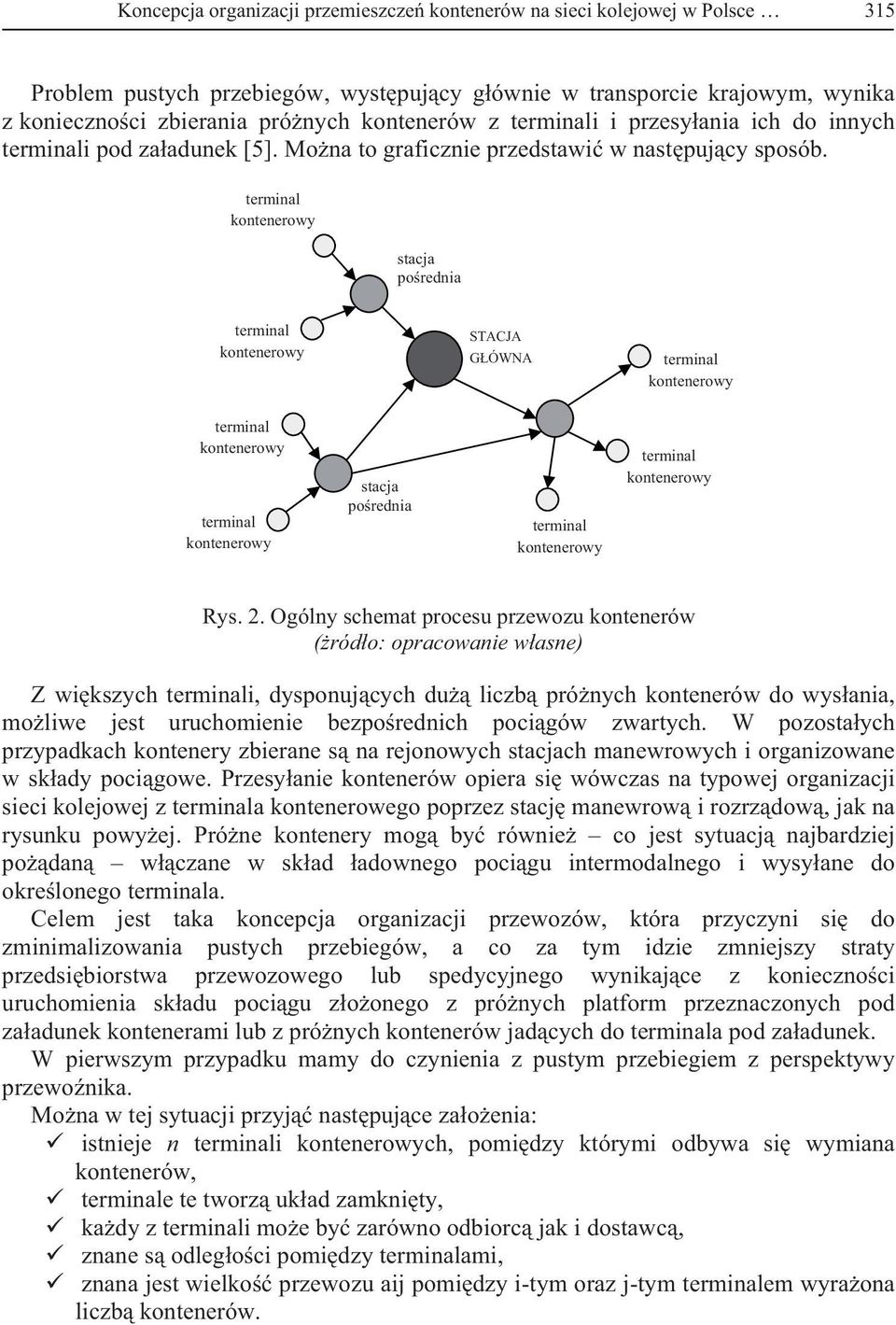 Ogólny schemat procesu przewozu kontenerów (ródo: opracowanie wasne) Z wikszych i, dysponujcych du liczb prónych kontenerów do wysania, moliwe jest uruchomienie bezporednich pocigów zwartych.