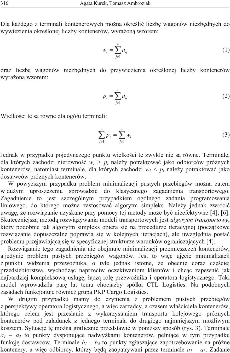 Terminale, dla których zachodzi nierówno w i > p i naley potraktowa jako odbiorców prónych kontenerów, natomiast e, dla których zachodzi w i < p i naley potraktowa jako dostawców prónych kontenerów.