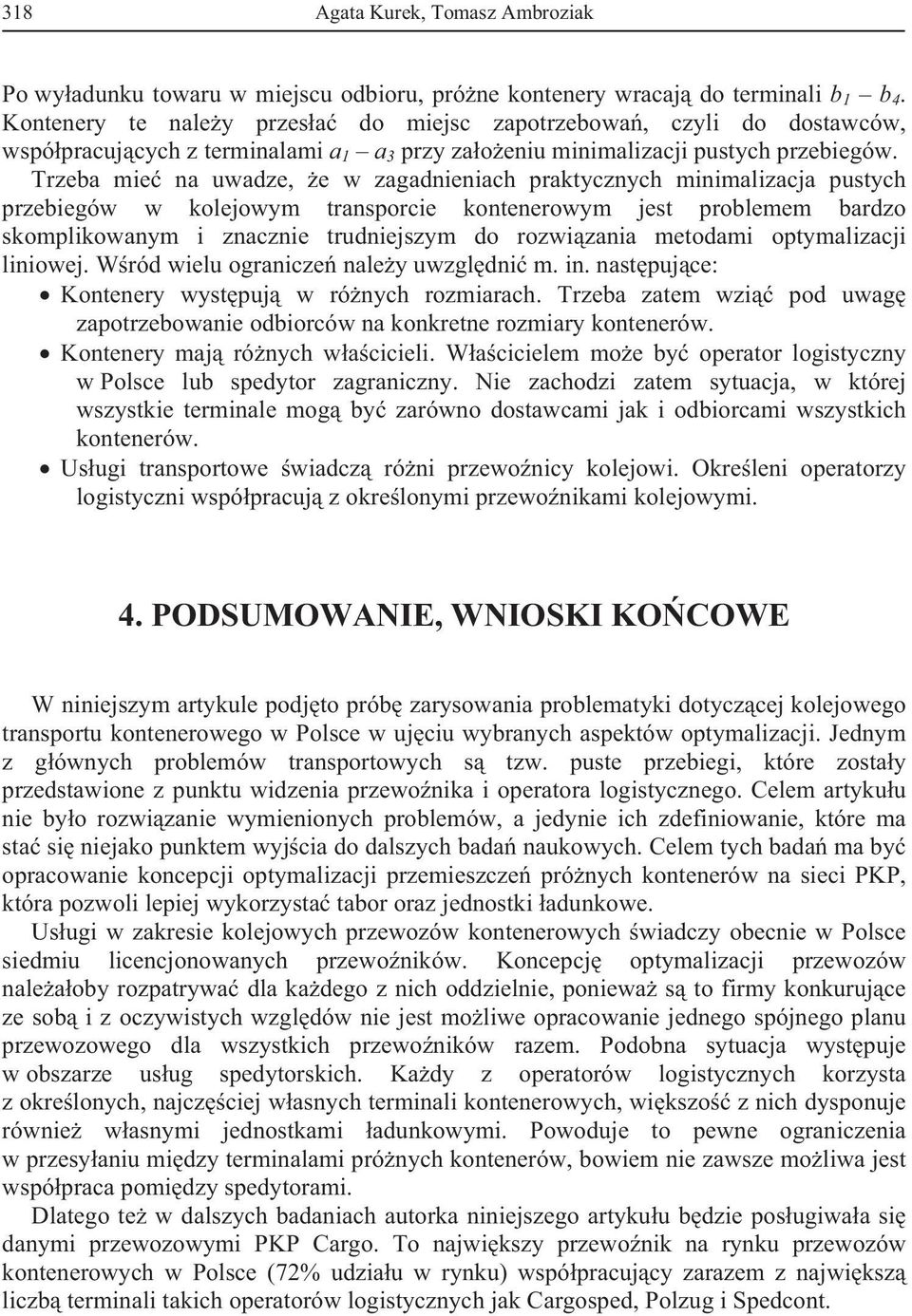 Trzeba mie na uwadze, e w zagadnieniach praktycznych minimalizacja pustych przebiegów w kolejowym transporcie m jest problemem bardzo skomplikowanym i znacznie trudniejszym do rozwizania metodami