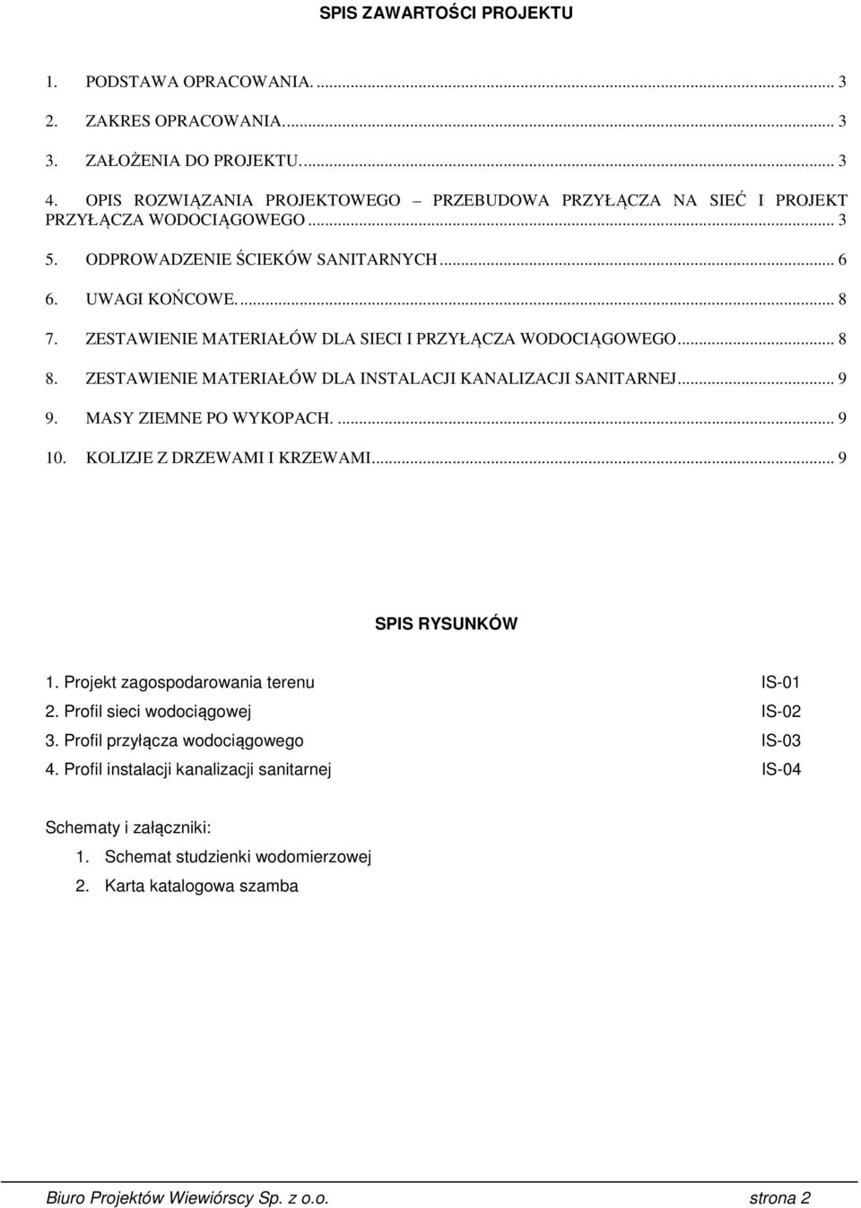 ZESTAWIENIE MATERIAŁÓW DLA SIECI I PRZYŁĄCZA WODOCIĄGOWEGO... 8 8. ZESTAWIENIE MATERIAŁÓW DLA INSTALACJI KANALIZACJI SANITARNEJ... 9 9. MASY ZIEMNE PO WYKOPACH.... 9 10. KOLIZJE Z DRZEWAMI I KRZEWAMI.
