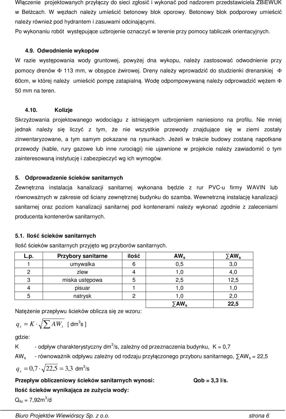 Odwodnienie wykopów W razie występowania wody gruntowej, powyżej dna wykopu, należy zastosować odwodnienie przy pomocy drenów Φ 113 mm, w obsypce żwirowej.