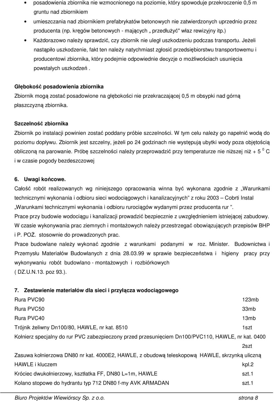 Jeżeli nastąpiło uszkodzenie, fakt ten należy natychmiast zgłosić przedsiębiorstwu transportowemu i producentowi zbiornika, który podejmie odpowiednie decyzje o możliwościach usunięcia powstałych
