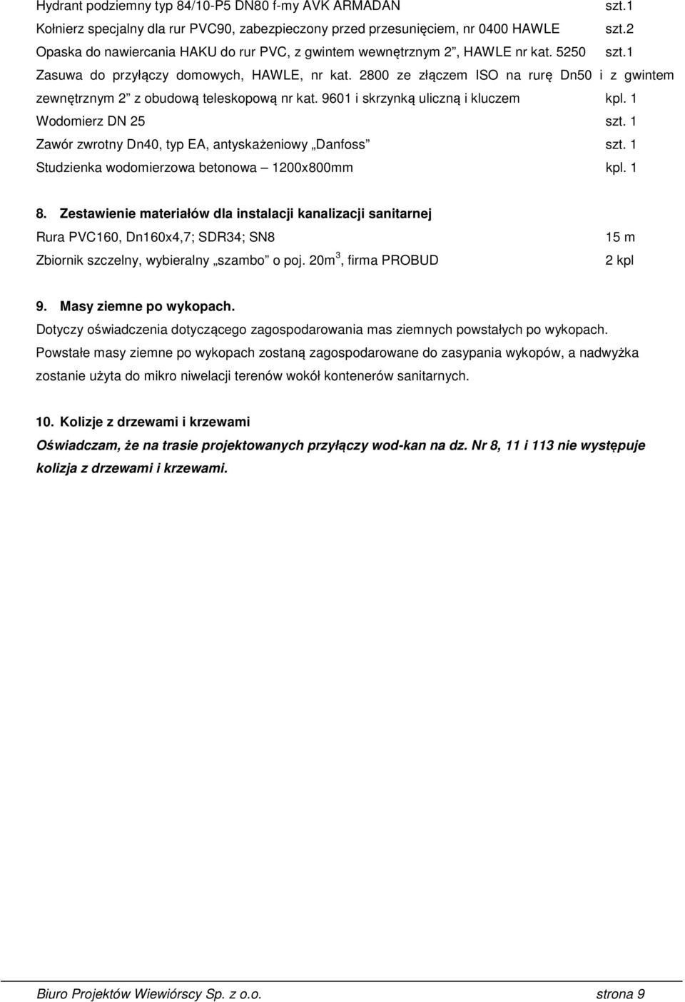 2800 ze złączem ISO na rurę Dn50 i z gwintem zewnętrznym 2 z obudową teleskopową nr kat. 9601 i skrzynką uliczną i kluczem kpl. 1 Wodomierz DN 25 szt.
