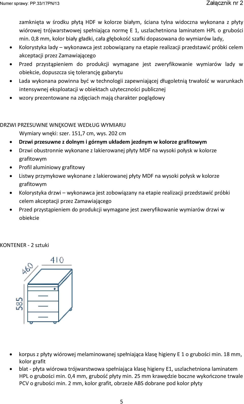 Przed przystąpieniem do produkcji wymagane jest zweryfikowanie wymiarów lady w obiekcie, dopuszcza się tolerancję gabarytu Lada wykonana powinna być w technologii zapewniającej długoletnią trwałość w