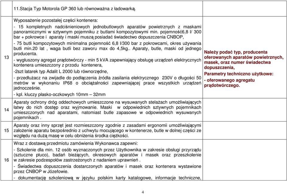 pojemność6,8 l/ 300 bar + pokrowce i aparaty i maski muszą posiadać świadectwo dopuszczenia CNBOP, - 75 butli kompozytowych minimalna pojemność 6,8 l/300 bar z pokrowcami, okres uŝywania butli min.