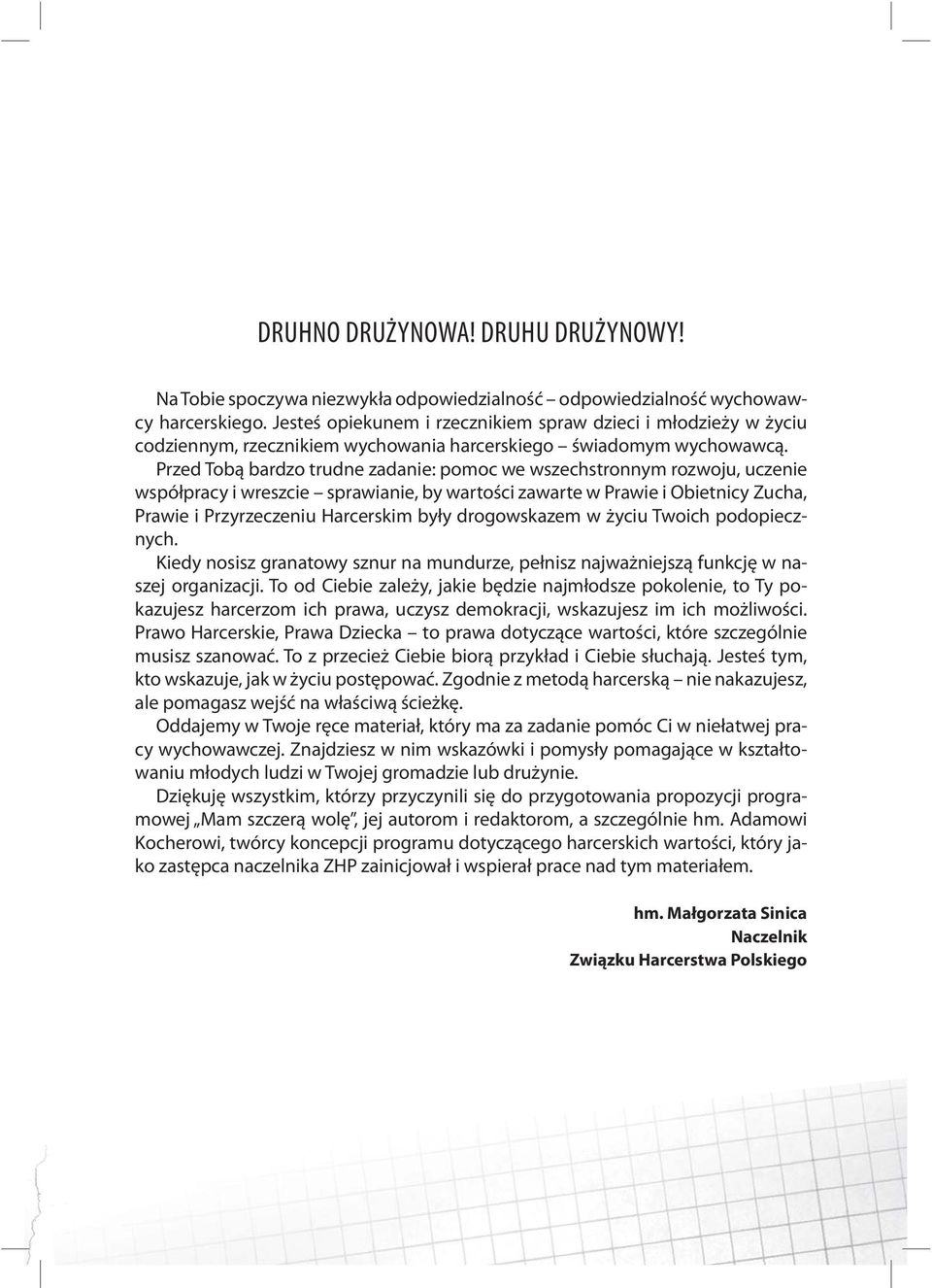 Przed Tobą bardzo trudne zadanie: pomoc we wszechstronnym rozwoju, uczenie współpracy i wreszcie sprawianie, by wartości zawarte w Prawie i Obietnicy Zucha, Prawie i Przyrzeczeniu Harcerskim były