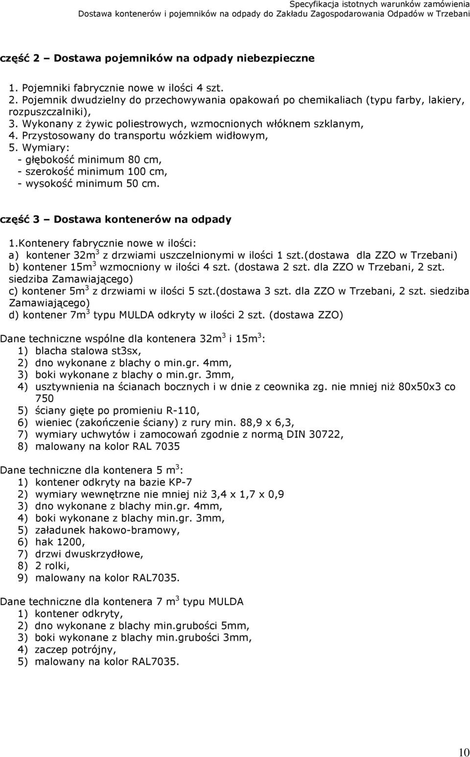 Wymiary: - głębokość minimum 80 cm, - szerokość minimum 100 cm, - wysokość minimum 50 cm. część 3 Dostawa kontenerów na odpady 1.